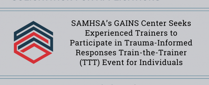 Solicitation for Applications: SAMHSA’S GAINS Center Seeks Experienced Trainers to Participate in Trauma-Informed Responses Train-the-Trainer (TTT) Event for Individuals