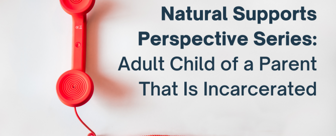 Natural Supports Perspective Series: Adult Child of a Parent That Is Incarcerated