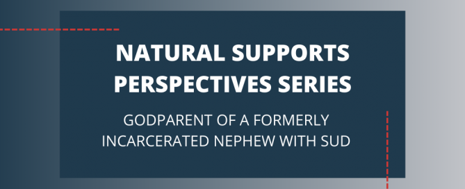 Natural Supports Perspectives Series: Godparent of a Formerly Incarcerated Nephew with SUD