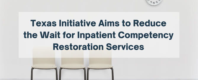 Texas Initiative Aims to Reduce the Wait for Inpatient Competency Restoration Services