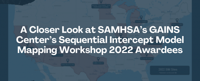 A Closer Look at SAMHSA’s GAINS Center’s Sequential Intercept Model Mapping Workshop 2022 Awardees