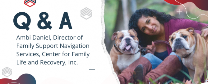 Q&A with Ambi Daniel, Director of Family Support Navigation Services, Center for Family Life and Recovery, Inc.