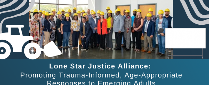 Lone Star Justice Alliance: Promoting Trauma-Informed, Age-Appropriate Responses to Emerging Adults