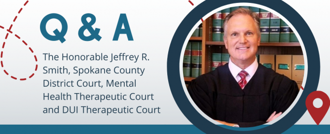 Q&A with the Honorable Jeffrey R. Smith, Spokane County District Court, Mental Health Therapeutic Court and DUI Therapeutic Court