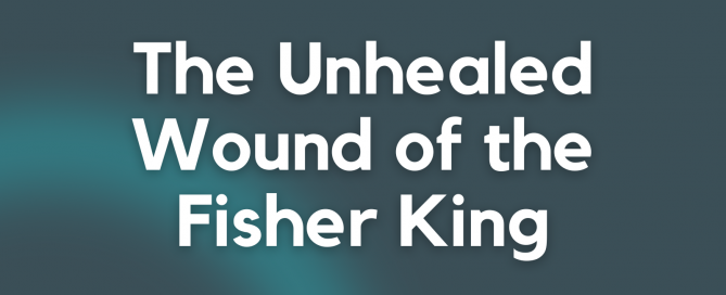 The Unhealed Wound of the Fisher King