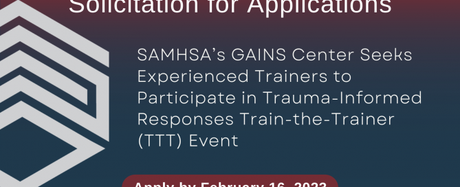 Solicitation for Applications: SAMHSA’S GAINS Center Seeks Experienced Trainers to Participate in Trauma-Informed Responses Train-the-Trainer (TTT) Event