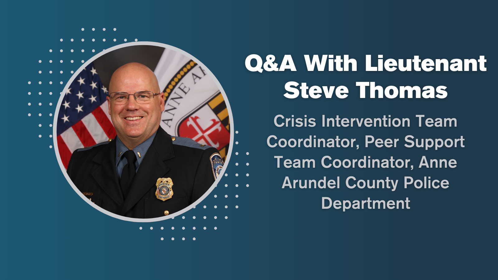 Q&A With Lieutenant Steve Thomas, Crisis Intervention Team Coordinator and Peer Support Team Coordinator